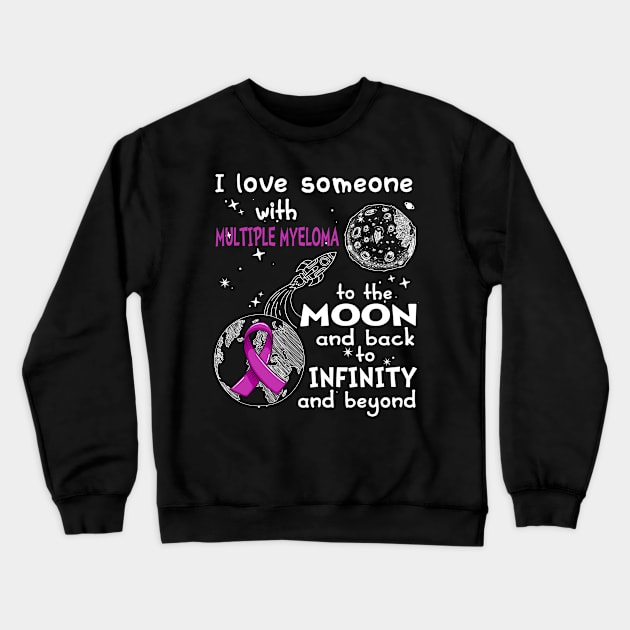 I Love Someone With Multiple Myeloma To The Moon And Back To Infinity And Beyond Support Multiple Myeloma Warrior Gifts Crewneck Sweatshirt by ThePassion99